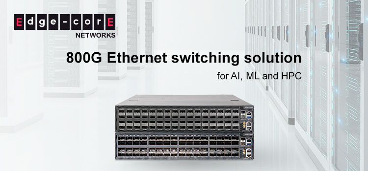 Edgecore Networks prezintă un comutator de ultimă generație optimizat pentru 800G, ce oferă o rețea Ethernet pentru sarcinile de lucru AI/ML